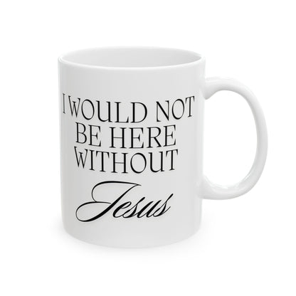 I Would Not Be Here Mug