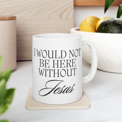 I Would Not Be Here Mug